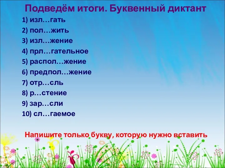 Подведём итоги. Буквенный диктант 1) изл…гать 2) пол…жить 3) изл…жение 4)