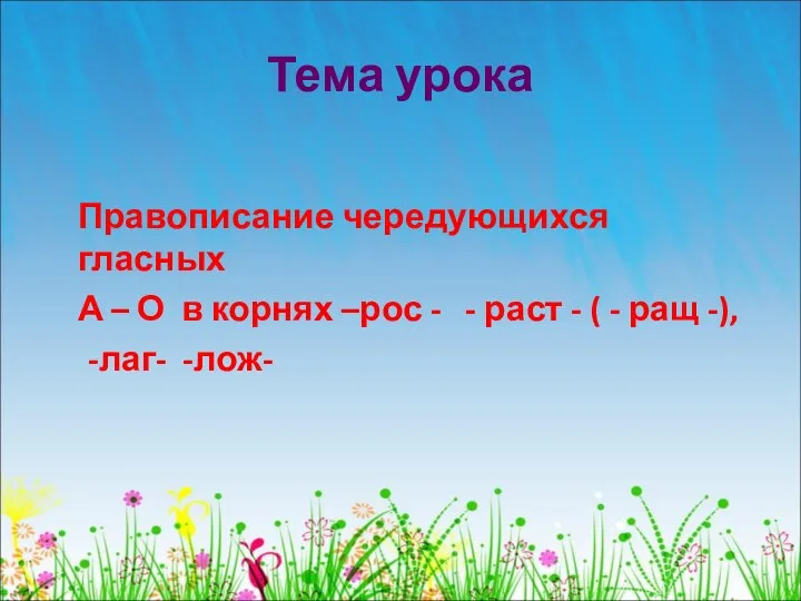 Тема урока Правописание чередующихся гласных А – О в корнях –рос