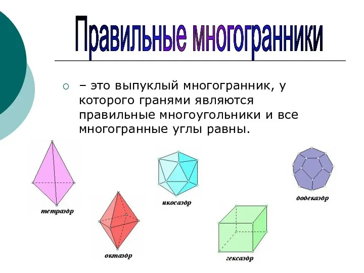 Правильные многогранники – это выпуклый многогранник, у которого гранями являются правильные