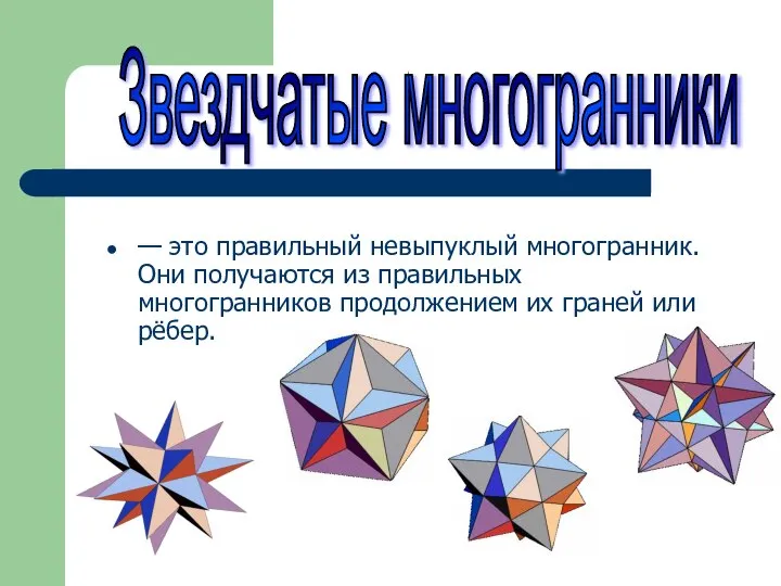 — это правильный невыпуклый многогранник. Они получаются из правильных многогранников продолжением