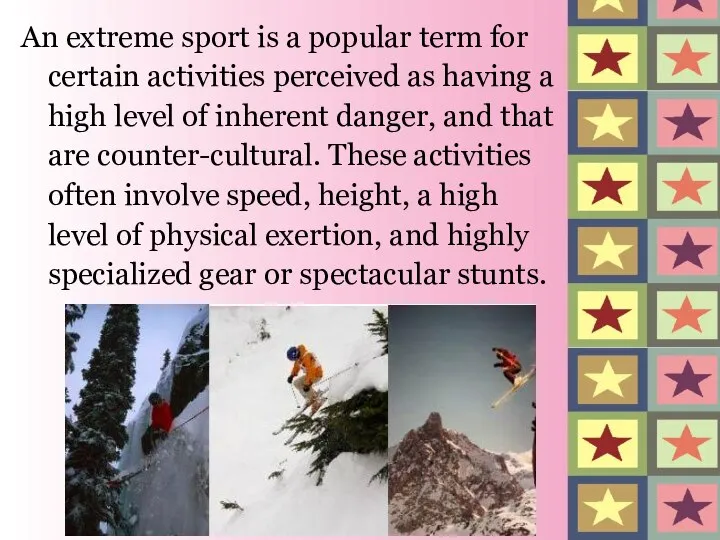 An extreme sport is a popular term for certain activities perceived