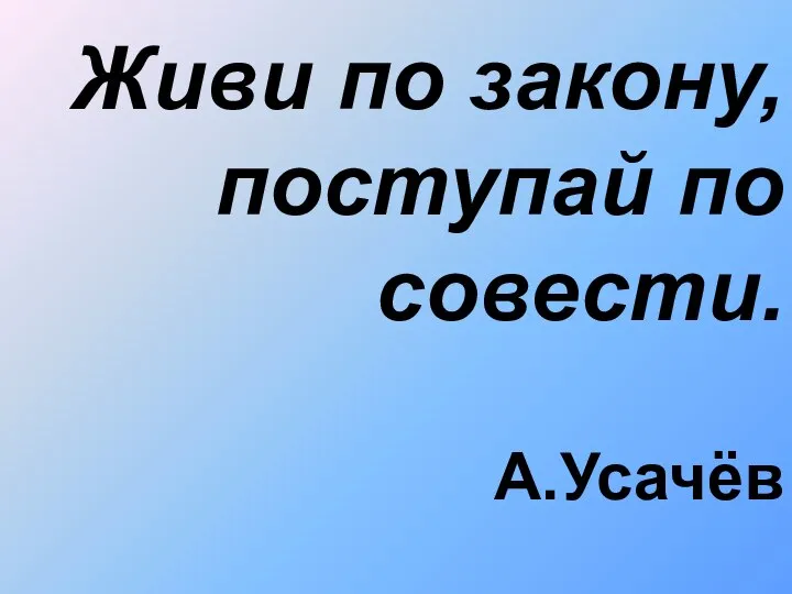 Живи по закону, поступай по совести. А.Усачёв