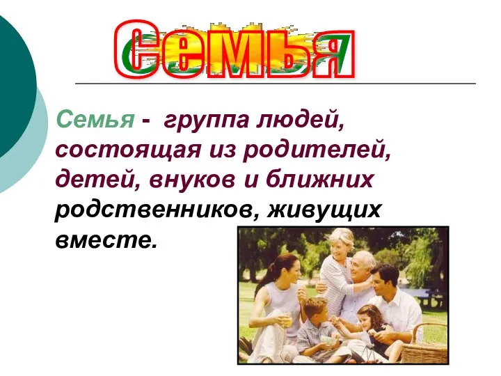 Семья - группа людей, состоящая из родителей, детей, внуков и ближних родственников, живущих вместе. СЕМЬЯ Семья