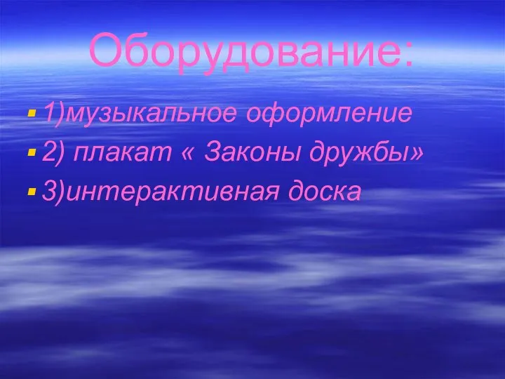 Оборудование: 1)музыкальное оформление 2) плакат « Законы дружбы» 3)интерактивная доска