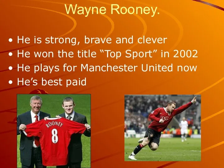 Wayne Rooney. He is strong, brave and clever He won the