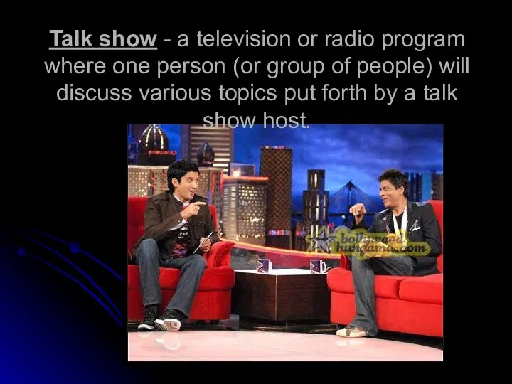 Talk show - a television or radio program where one person