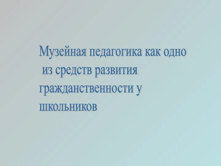 Музейная педагогика как одно из средств развития гражданственности у школьников