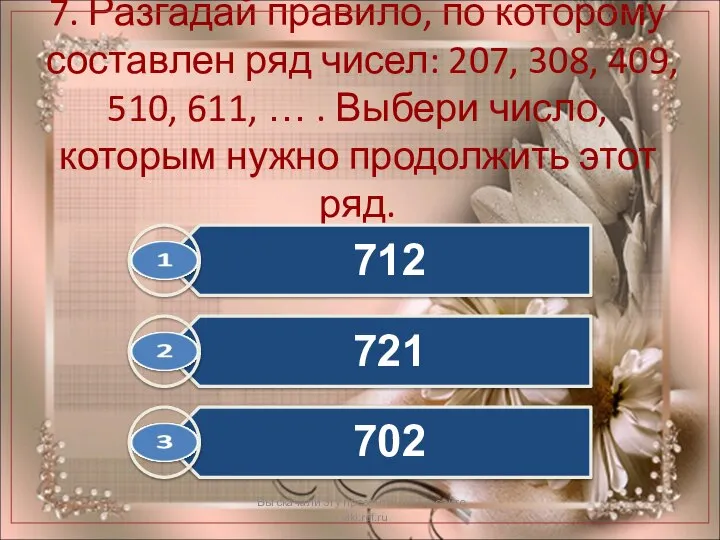 7. Разгадай правило, по которому составлен ряд чисел: 207, 308, 409,