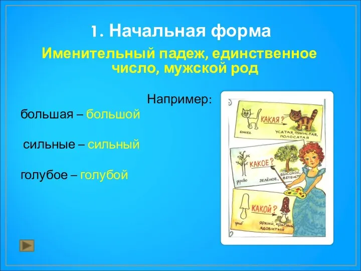 1. Начальная форма Именительный падеж, единственное число, мужской род Например: большая