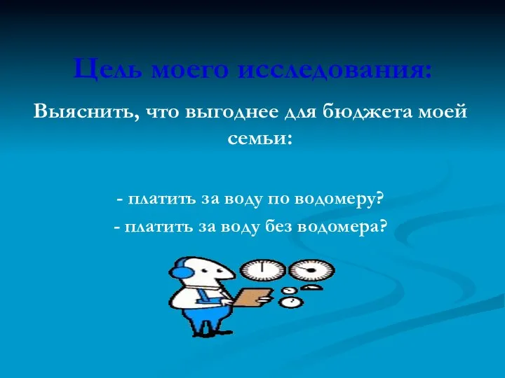 Цель моего исследования: Выяснить, что выгоднее для бюджета моей семьи: -