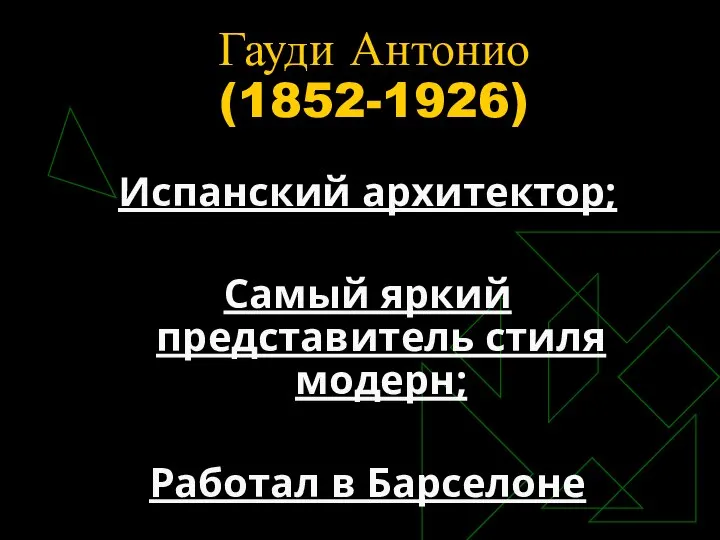 Гауди Антонио (1852-1926) Испанский архитектор; Самый яркий представитель стиля модерн; Работал в Барселоне