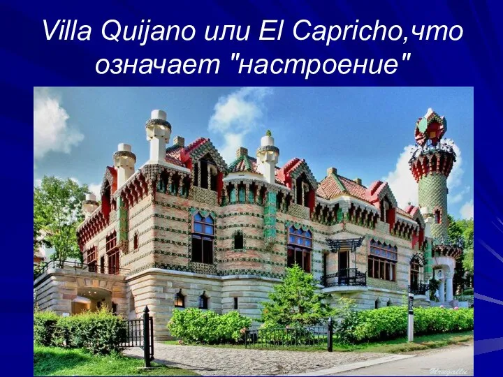 Villa Quijano или El Capricho,что означает "настроение"