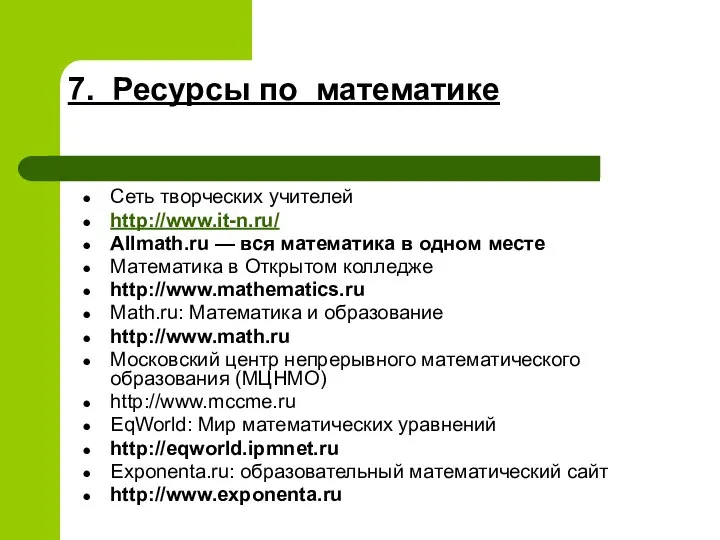 7. Ресурсы по математике Сеть творческих учителей http://www.it-n.ru/ Allmath.ru — вся