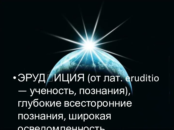 ЭРУДИЦИЯ (от лат. eruditio — ученость, познания), глубокие всесторонние познания, широкая осведомленность.