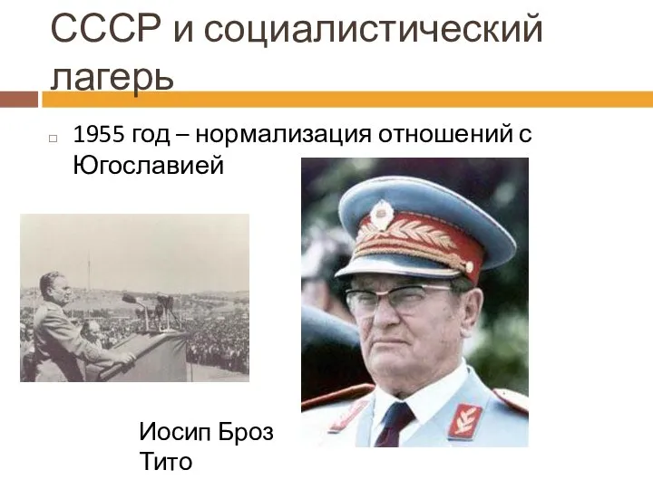 СССР и социалистический лагерь 1955 год – нормализация отношений с Югославией Иосип Броз Тито