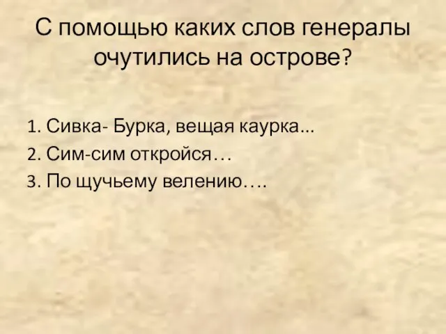 С помощью каких слов генералы очутились на острове? 1. Сивка- Бурка,