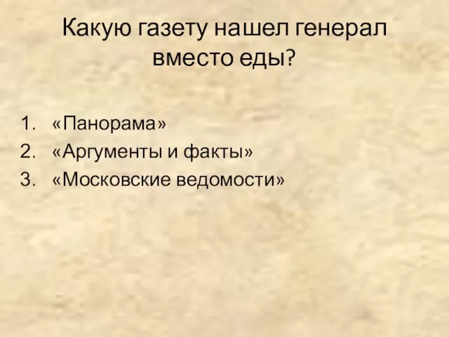 Какую газету нашел генерал вместо еды? «Панорама» «Аргументы и факты» «Московские ведомости»