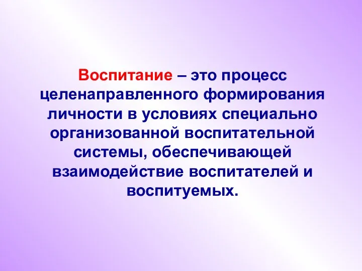 Воспитание – это процесс целенаправленного формирования личности в условиях специально организованной