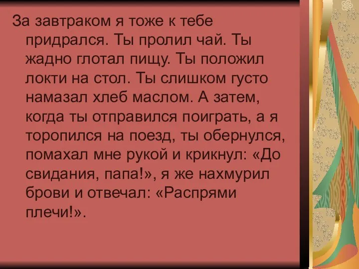 За завтраком я тоже к тебе придрался. Ты пролил чай. Ты