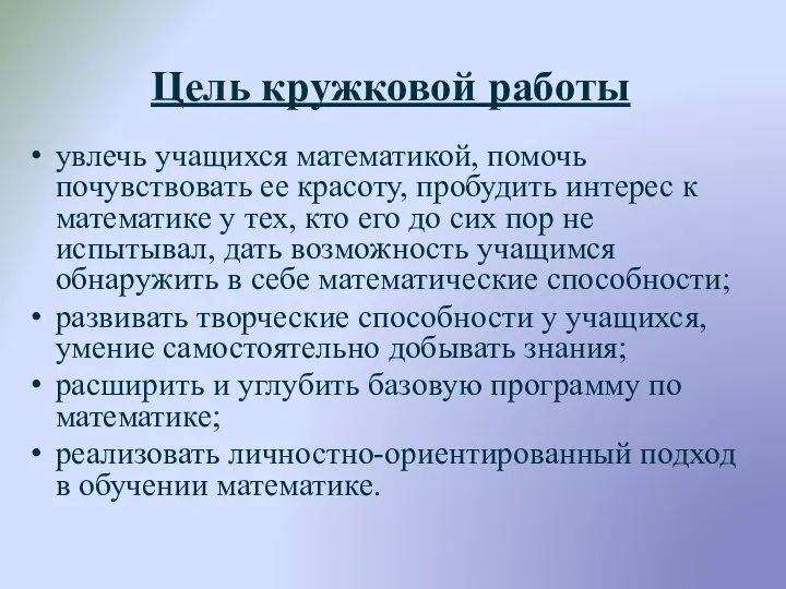 Цель кружковой работы увлечь учащихся математикой, помочь почувствовать ее красоту, пробудить