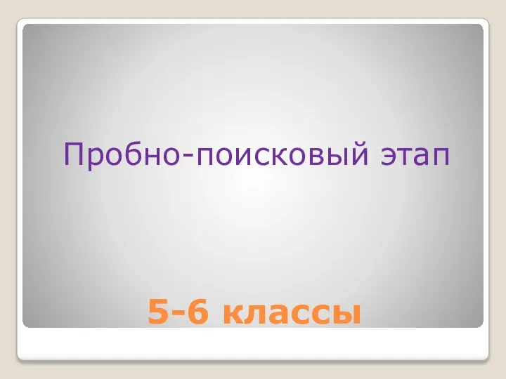 5-6 классы Пробно-поисковый этап