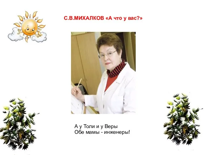 А у Толи и у Веры Обе мамы - инженеры! С.В.МИХАЛКОВ «А что у вас?»