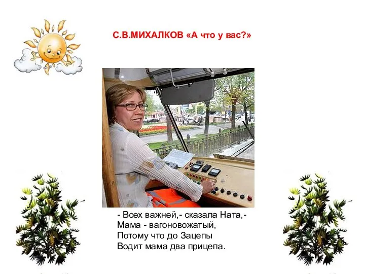 - Всех важней,- сказала Ната,- Мама - вагоновожатый, Потому что до