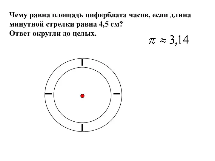 Чему равна площадь циферблата часов, если длина минутной стрелки равна 4,5