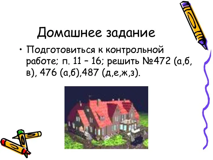 Домашнее задание Подготовиться к контрольной работе; п. 11 – 16; решить №472 (а,б,в), 476 (а,б),487 (д,е,ж,з).