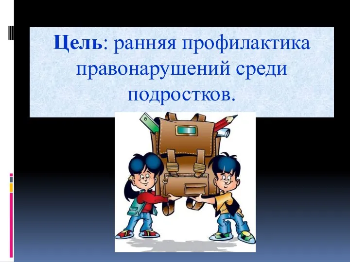 Цель: ранняя профилактика правонарушений среди подростков.