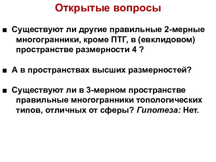 Открытые вопросы ■ Существуют ли другие правильные 2-мерные многогранники, кроме ПТГ,