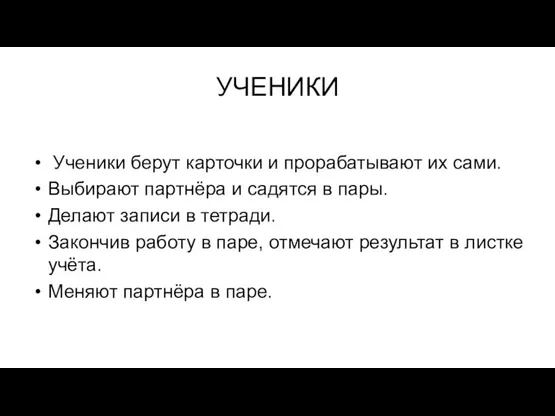 УЧЕНИКИ Ученики берут карточки и прорабатывают их сами. Выбирают партнёра и