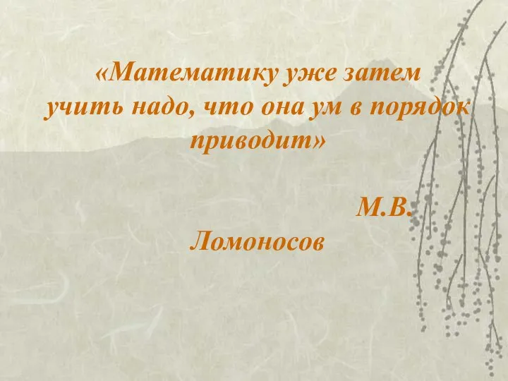 «Математику уже затем учить надо, что она ум в порядок приводит» М.В.Ломоносов