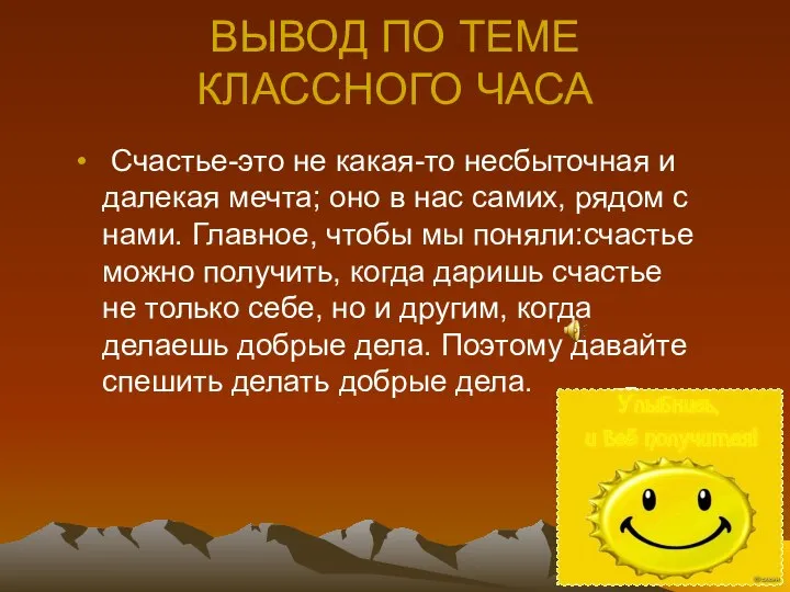 ВЫВОД ПО ТЕМЕ КЛАССНОГО ЧАСА Счастье-это не какая-то несбыточная и далекая