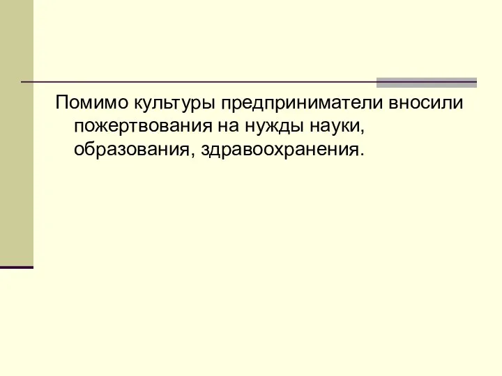 Помимо культуры предприниматели вносили пожертвования на нужды науки, образования, здравоохранения.