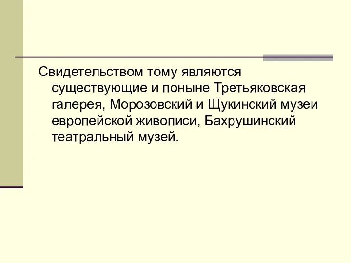 Свидетельством тому являются существующие и поныне Третьяковская галерея, Морозовский и Щукинский