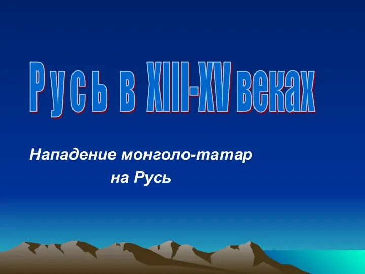 Нападение монголо-татар на Русь Р у с ь в XIII-XV веках