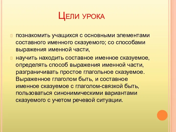 Цели урока познакомить учащихся с основными элементами составного именного сказуемого; со