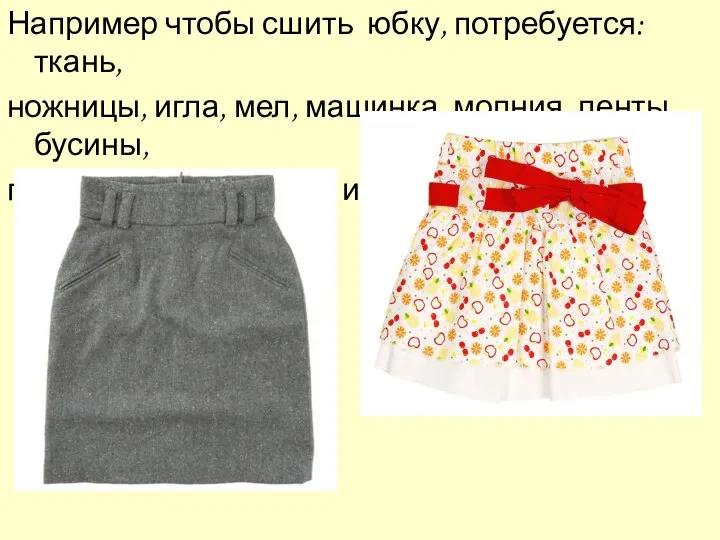 Например чтобы сшить юбку, потребуется: ткань, ножницы, игла, мел, машинка, молния,