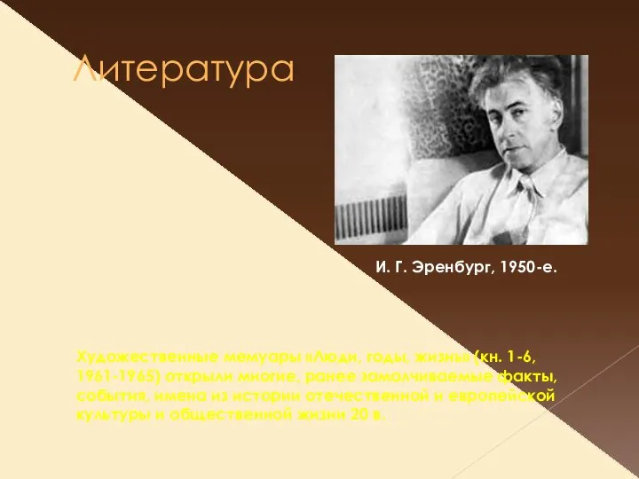 Литература Художественные мемуары «Люди, годы, жизнь» (кн. 1-6, 1961-1965) открыли многие,