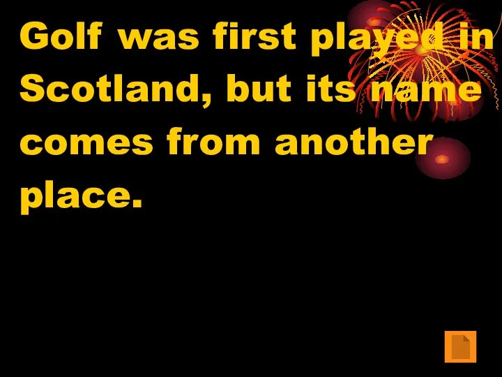 Golf was first played in Scotland, but its name comes from another place.