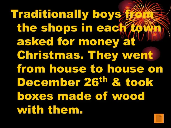 Traditionally boys from the shops in each town asked for money