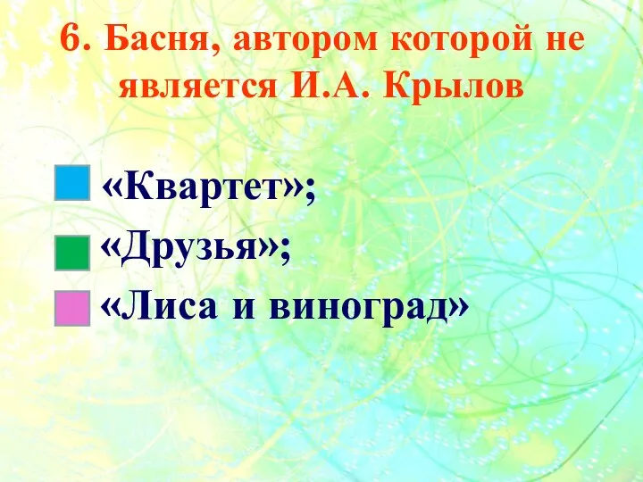 6. Басня, автором которой не является И.А. Крылов «Квартет»; «Друзья»; «Лиса и виноград»