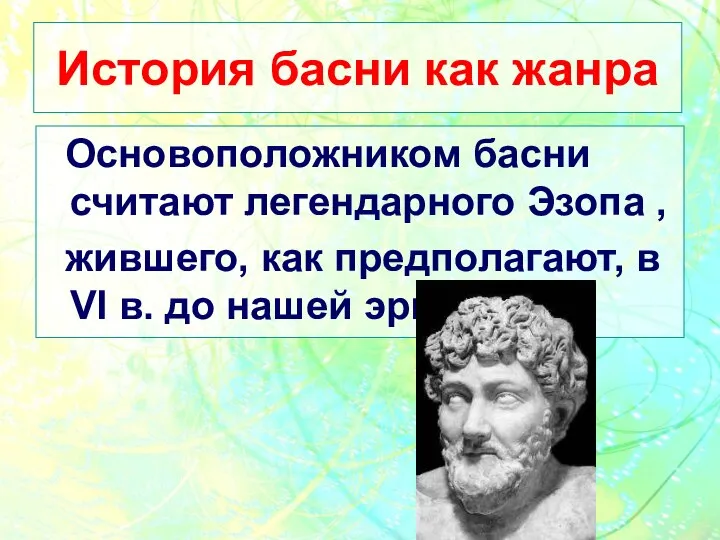 История басни как жанра Основоположником басни считают легендарного Эзопа , жившего,