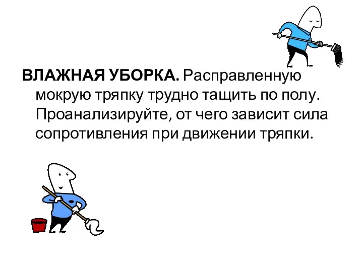 ВЛАЖНАЯ УБОРКА. Расправленную мокрую тряпку трудно тащить по полу. Проанализируйте, от