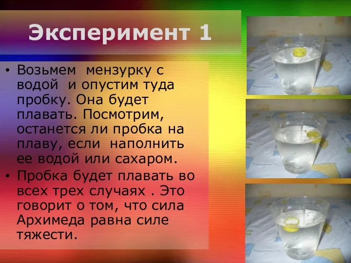 Эксперимент 1 Возьмем мензурку с водой и опустим туда пробку. Она