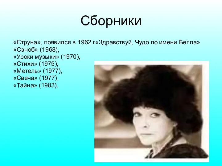 Сборники «Струна», появился в 1962 г«Здравствуй, Чудо по имени Белла» «Озноб»