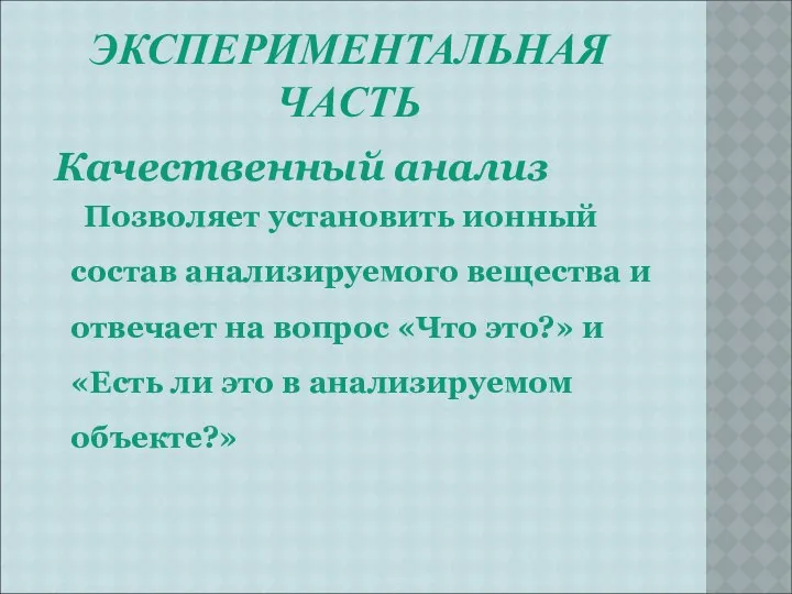 ЭКСПЕРИМЕНТАЛЬНАЯ ЧАСТЬ Качественный анализ Позволяет установить ионный состав анализируемого вещества и