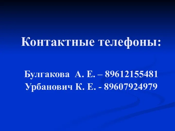 Контактные телефоны: Булгакова А. Е. – 89612155481 Урбанович К. Е. - 89607924979