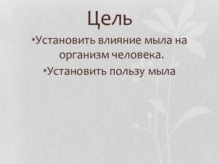 Цель Установить влияние мыла на организм человека. Установить пользу мыла